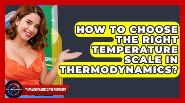 How To Choose The Right Temperature Scale In Thermodynamics? - Thermodynamics For Everyone