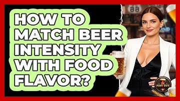 How To Match Beer Intensity With Food Flavor?