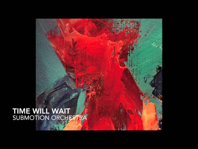 Submotion Orchestra - Time Will Wait
