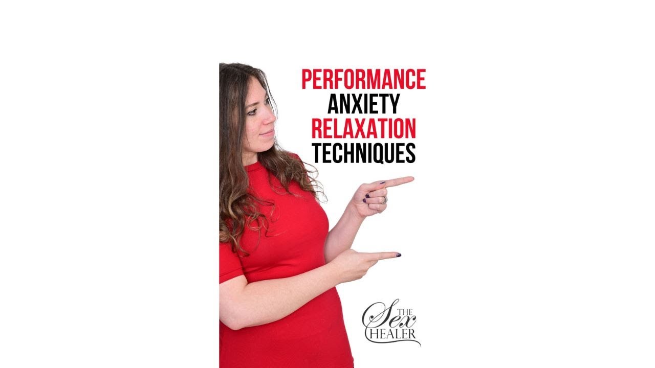 Performance Anxiety Relaxation Techniques: Sex therapy at home!