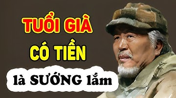 Tuổi già, có TIỀN thì sống SƯỚNG lắm - Triết Lý Tinh Hoa