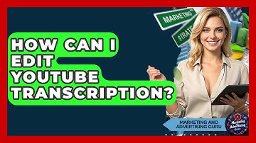 How Can I Edit YouTube Transcription? - Marketing and Advertising Guru