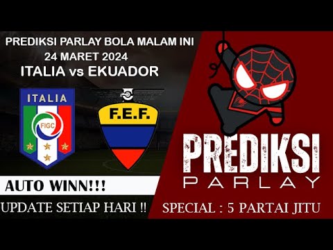 PREDIKSI PARLAY BOLA MALAM INI 24 MARET 2024 / ITALIA VS EKUADOR | R TIM JITU