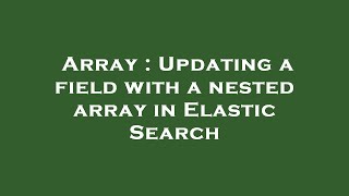 Array : Updating a field with a nested array in Elastic Search