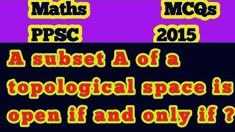 A subset A of a topological space is open if and only if?||Are subsets of a topological space open