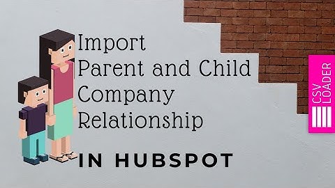 Import Parent and Child Company Relationships in HubSpot