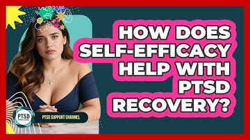 How Does Self-efficacy Help With PTSD Recovery? - PTSD Support Channel
