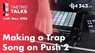 How to make a Trap song on Ableton Push with Ableton Certified Trainer Max Wild | TAETRO TALKS