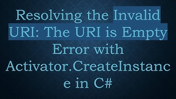 Resolving the Invalid URI: The URI is Empty Error with Activator.CreateInstance in C#
