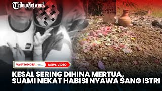 Kesal Sering Dihina Mertua, Suami Nekat Habisi Nyawa Sang Istri