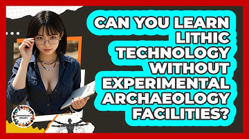 Can You Learn Lithic Technology Without Experimental Archaeology Facilities? - Anthropology Insights