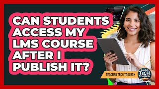 Can Students Access My LMS Course After I Publish It?
