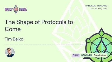 The Shape of Protocols to Come by Tim Beiko | Devcon SEA