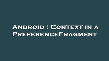 Android : Context in a PreferenceFragment