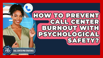 How To Prevent Call Center Burnout With Psychological Safety? - Call Center Pro Strategies