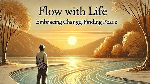 “Go with the Flow: Embrace Change & Find Peace | Listen & Learn”