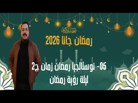 005 برنامج رمضان جانا نوستالجيا رمضان زمان ليلة رؤية رمضان رمضان 2026