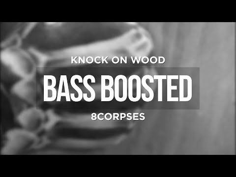 8CORPSES - KNOCK ON WOOD (BASS BOOSTED)
