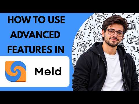 How to Use Advanced Features in Meld Full Guide 2027