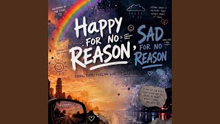 Happy for no reason, Sad for no reason
