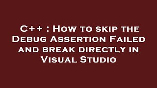 Famous C++ : How to skip the Debug Assertion Failed and break directly in Visual Studio Net Worth
