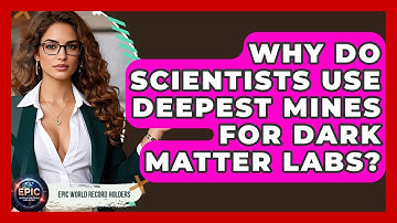 Why Do Scientists Use Deepest Mines For Dark Matter Labs? - Epic World Record Holders