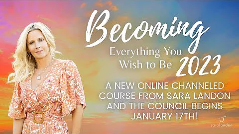 NEW Channeled Course starts January 17th:  BECOMING  Everything You Wish to Be 2023