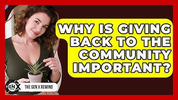 Why Is Giving Back To The Community Important? - The Gen X Rewind