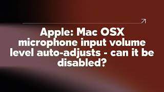Apple: Mac OSX microphone input volume level auto-adjusts - can it be disabled?
