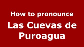 How to pronounce Las Cuevas de Puroagua (Mexico/Mexican Spanish) - PronounceNames.com