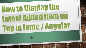 How to Display the Latest Added Item on Top in Ionic / Angular