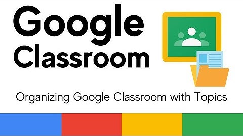 How to Organize Google Classroom with Topics