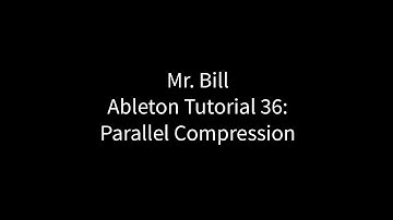 Mr. Bill - Ableton Tutorial 36: Parallel Compression