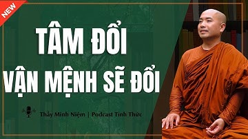 Thầy Minh Niệm - TÂM ĐỔI VẬN MỆNH SẼ ĐỔI (Nghe Thấy Thấm Vô Cùng) | Podcast Tỉnh Thức