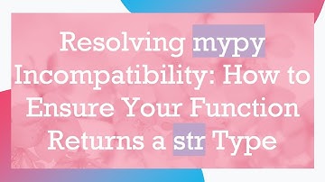 Resolving mypy Incompatibility: How to Ensure Your Function Returns a str Type