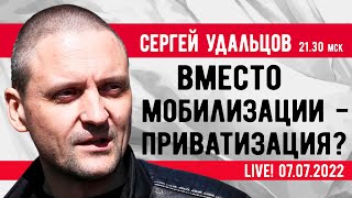 Сергей Удальцов. Вместо Мобилизации - Приватизация? Эфир От 07.07.2022