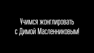 Уроки ЖОНГЛИРОВАНИЯ от Димы Масленникова.