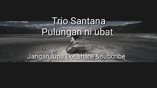 Pulungan ni ubat ~Trio Santana (Lirik lagu batak)