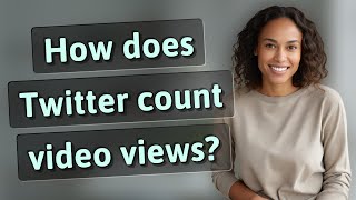 How does Twitter count video views?