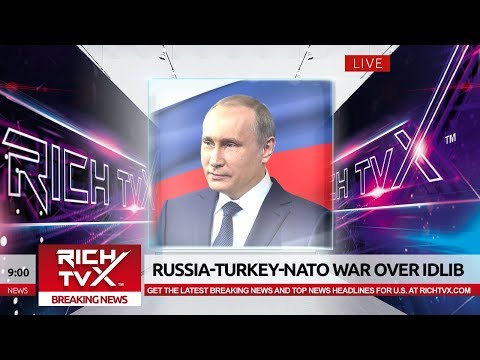 Breaking News: Russia-Turkey-NATO War Over Idlib –  Rich TVX News