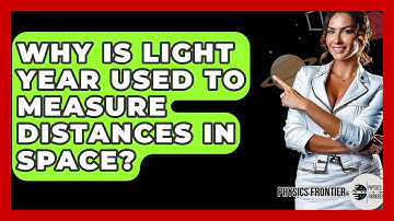 Why Is Light Year Used To Measure Distances In Space? - Physics Frontier