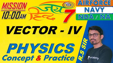 Physics Vector - IV ( Class-07 )// NDA-AIRFORCE-NAVY// BY- R.S SIR // @R.S SIR