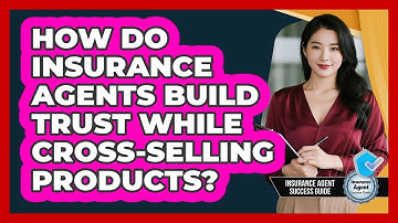 How Do Insurance Agents Build Trust While Cross-selling Products? - Insurance Agent Success Guide