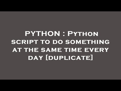 PYTHON : Python script to do something at the same time every day