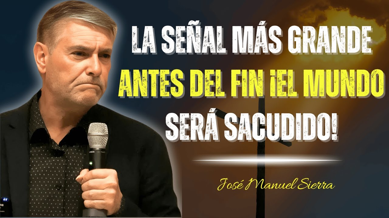 La Señal Más Grande Antes Del Fin ¡El Mundo Será Sacudido! - José Manuel Sierra
