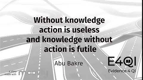 Without knowledge action is useless and knowledge without action is futile - Abu Bakr