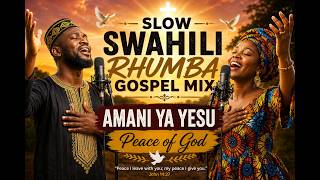 SLOW SWAHILI RHUMBA GOSPEL MIX 🙏 | AMANI YA YESU ✨ | Peace of God