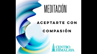 Meditación Aceptarte con Compasión