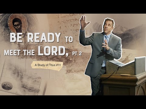 Titus-11: Be Ready to Meet the Lord, pt. 2