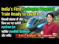 India’s First Hydrogen Powered Train Ready to Launch| Route, Speed,& Future Plans | A to Z Analysis